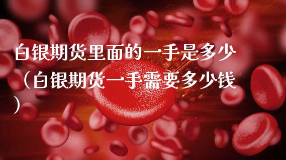 白银期货里面的一手是多少（白银期货一手需要多少钱） (https://www.njaxzs.com/) 期货行情 第1张