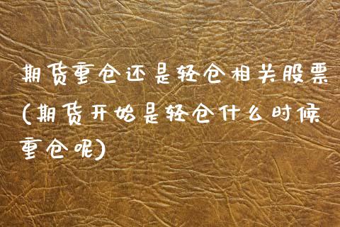 期货重仓还是轻仓相关股票(期货开始是轻仓什么时候重仓呢) (https://www.njaxzs.com/) 原油期货 第1张
