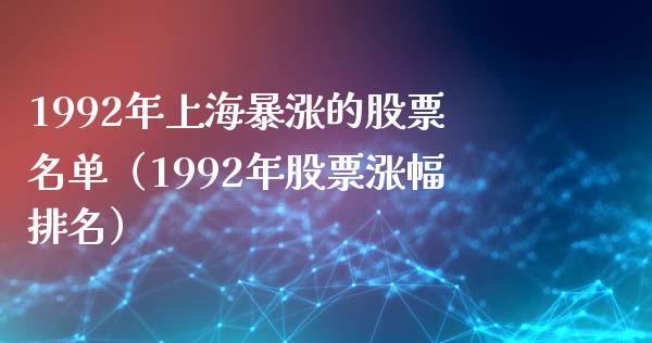 1992年上海暴涨的股票名单（1992年股票涨幅排名） (https://www.njaxzs.com/) 内盘期货 第1张