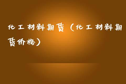 化工材料期货（化工材料期货） (https://www.njaxzs.com/) 原油期货 第1张