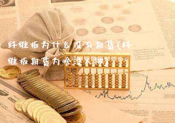 纤维板为什么没有期货(纤维板期货为啥没人做) (https://www.njaxzs.com/) 原油期货 第1张