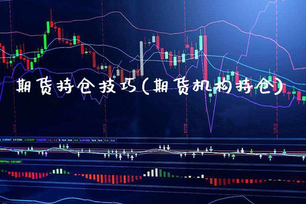 期货持仓技巧(期货机构持仓) (https://www.njaxzs.com/) 期货直播间 第1张