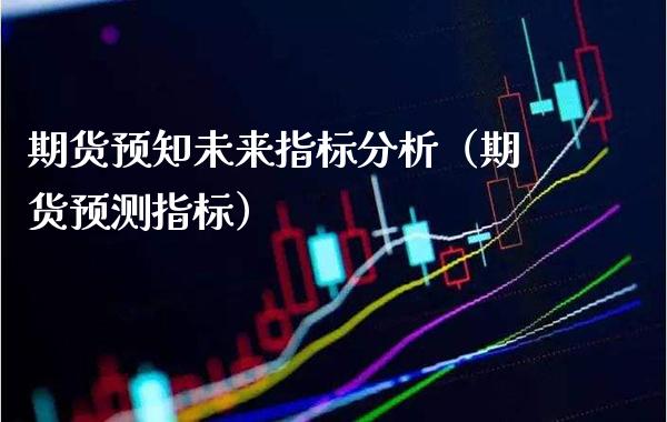 期货预知未来指标分析（期货预测指标） (https://www.njaxzs.com/) 期货行情 第1张