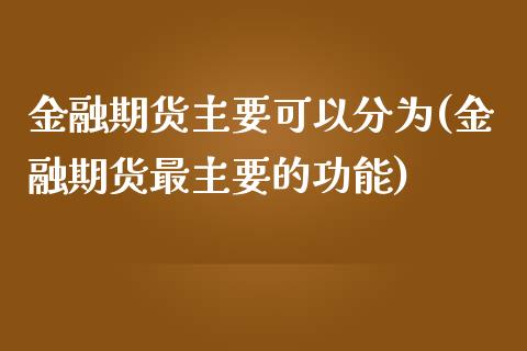 金融期货主要可以分为(金融期货最主要的功能) (https://www.njaxzs.com/) 黄金期货 第1张
