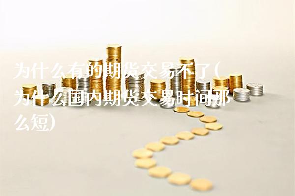 为什么有的期货交易不了(为什么国内期货交易时间那么短) (https://www.njaxzs.com/) 内盘期货 第1张