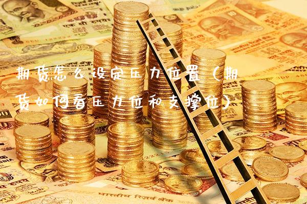 期货怎么设定压力位置（期货如何看压力位和支撑位） (https://www.njaxzs.com/) 期货行情 第1张