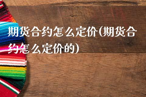 期货合约怎么定价(期货合约怎么定价的) (https://www.njaxzs.com/) 期货直播间 第1张