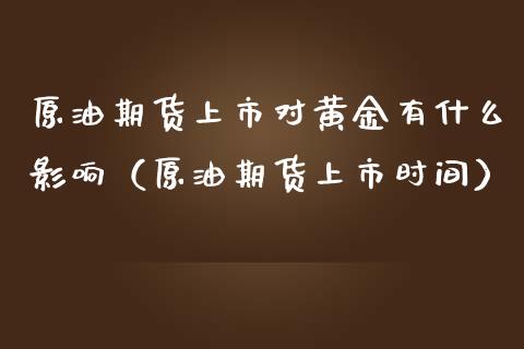原油期货上市对黄金有什么影响（原油期货上市时间） (https://www.njaxzs.com/) 期货行情 第1张