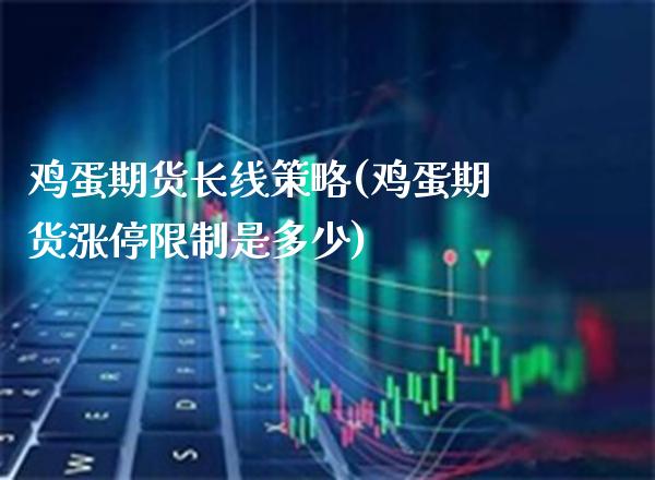 鸡蛋期货长线策略(鸡蛋期货涨停限制是多少) (https://www.njaxzs.com/) 黄金期货 第1张