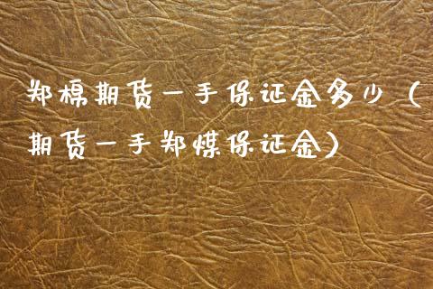郑棉期货一手保证金多少（期货一手郑煤保证金） (https://www.njaxzs.com/) 内盘期货 第1张