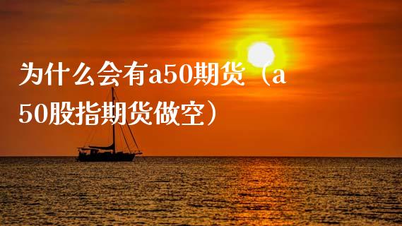 为什么会有a50期货（a50股指期货做空） (https://www.njaxzs.com/) 期货直播间 第1张