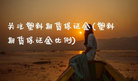 关注塑料期货保证金(塑料期货保证金比例) (https://www.njaxzs.com/) 期货行情 第1张