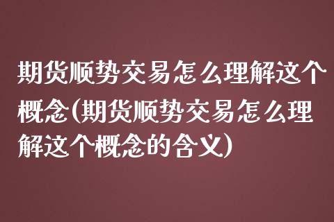 期货顺势交易怎么理解这个概念(期货顺势交易怎么理解这个概念的含义) (https://www.njaxzs.com/) 期货投资 第1张