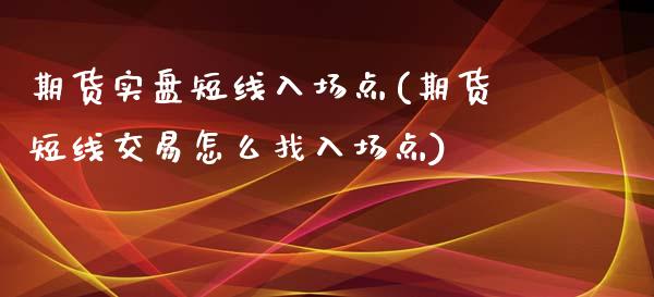 期货实盘短线入场点(期货短线交易怎么找入场点) (https://www.njaxzs.com/) 期货投资 第1张