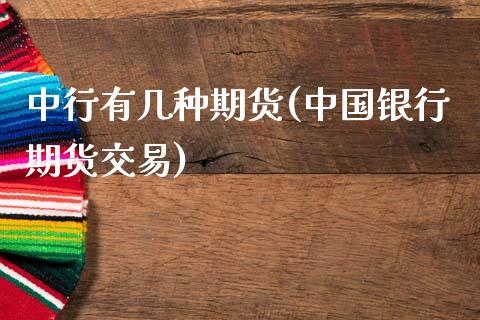 中行有几种期货(中国银行期货交易) (https://www.njaxzs.com/) 期货直播间 第1张