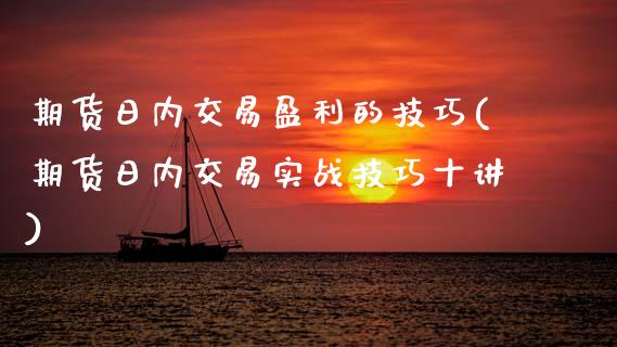 期货日内交易盈利的技巧(期货日内交易实战技巧十讲) (https://www.njaxzs.com/) 内盘期货 第1张