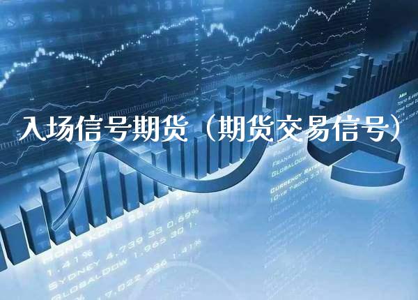 入场信号期货（期货交易信号） (https://www.njaxzs.com/) 期货行情 第1张