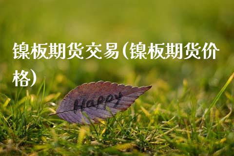 镍板期货交易(镍板期货价格) (https://www.njaxzs.com/) 期货行情 第1张