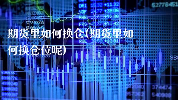 期货里如何换仓(期货里如何换仓位呢) (https://www.njaxzs.com/) 原油期货 第1张
