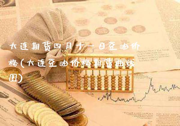 大连期货四月十一日豆油价格(大连豆油价格期货曲线图) (https://www.njaxzs.com/) 原油期货 第1张