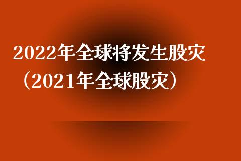 2022年全球将发生股灾（2021年全球股灾） (https://www.njaxzs.com/) 黄金期货 第1张