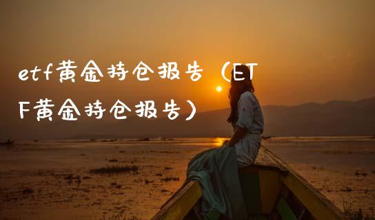 etf黄金持仓报告（ETF黄金持仓报告） (https://www.njaxzs.com/) 内盘期货 第1张