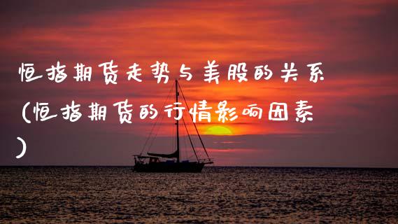 恒指期货走势与美股的关系(恒指期货的行情影响因素) (https://www.njaxzs.com/) 期货行情 第1张