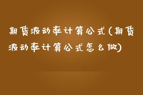 期货波动率计算公式(期货波动率计算公式怎么做) (https://www.njaxzs.com/) 期货行情 第1张