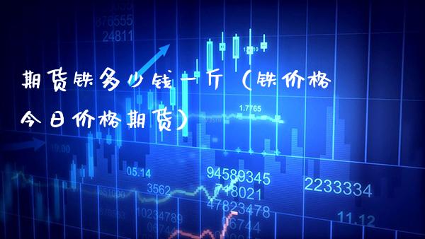 期货铁多少钱一斤（铁今日期货） (https://www.njaxzs.com/) 期货直播间 第1张