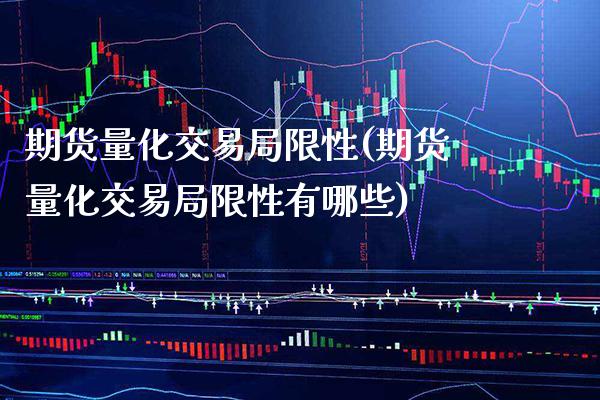 期货量化交易局限性(期货量化交易局限性有哪些) (https://www.njaxzs.com/) 期货直播间 第1张