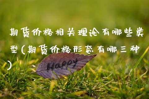 期货价格相关理论有哪些类型(期货价格形态有哪三种) (https://www.njaxzs.com/) 期货开户 第1张