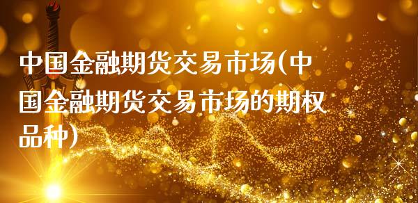 中国金融期货交易市场(中国金融期货交易市场的期权品种) (https://www.njaxzs.com/) 期货直播间 第1张