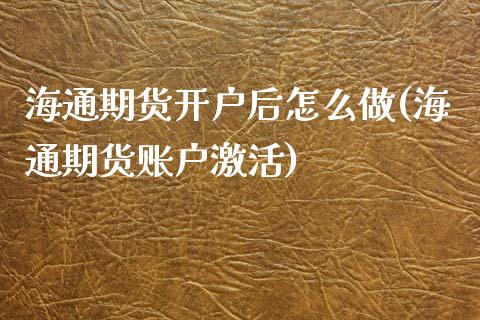 海通期货开户后怎么做(海通期货账户激活) (https://www.njaxzs.com/) 黄金期货 第1张