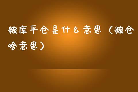 粮库平仓是什么意思（粮仓啥意思） (https://www.njaxzs.com/) 内盘期货 第1张