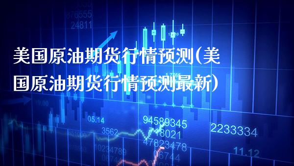 美国原油期货行情预测(美国原油期货行情预测最新) (https://www.njaxzs.com/) 期货开户 第1张