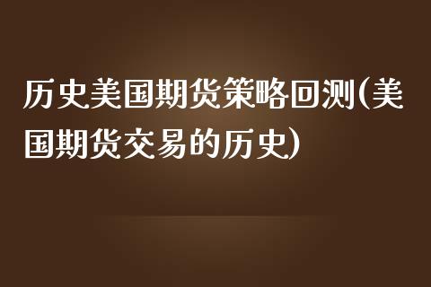 历史美国期货策略回测(美国期货交易的历史) (https://www.njaxzs.com/) 期货直播间 第1张