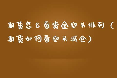 期货怎么看资金空头排列（期货如何看空头减仓） (https://www.njaxzs.com/) 期货直播间 第1张