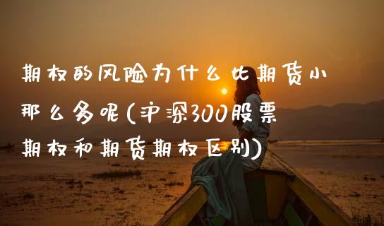 期权的风险为什么比期货小那么多呢(沪深300股票期权和期货期权区别) (https://www.njaxzs.com/) 期货投资 第1张