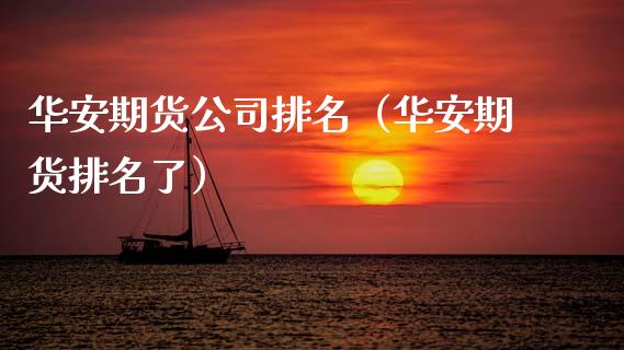 华安期货公司排名（华安期货排名了） (https://www.njaxzs.com/) 期货直播间 第1张