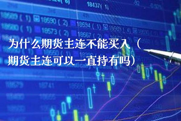 为什么期货主连不能买入（期货主连可以一直持有吗） (https://www.njaxzs.com/) 内盘期货 第1张