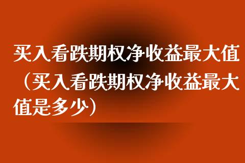 买入看跌期权净收益最大值(买入看跌期权净收益最大值是多少) 内盘期货 第1张-爱新财经 买入看跌期权净收益最大值(买入看跌期权净收益最大值是多少) (https://www.njaxzs.com/) 内盘期货 第1张