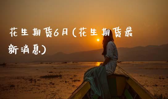 花生期货6月(花生期货最新消息) (https://www.njaxzs.com/) 黄金期货 第1张