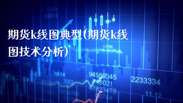 期货k线图典型(期货k线图技术分析) 期货直播间 第1张-爱新财经 期货k线图典型(期货k线图技术分析) (https://www.njaxzs.com/) 期货直播间 第1张