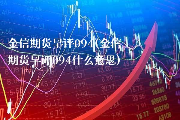 金信期货早评094(金信期货早评094什么意思) (https://www.njaxzs.com/) 内盘期货 第1张
