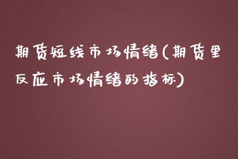 期货短线市场情绪(期货里反应市场情绪的指标) (https://www.njaxzs.com/) 期货行情 第1张