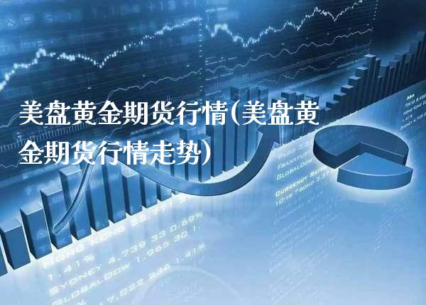 美盘黄金期货行情(美盘黄金期货行情走势) (https://www.njaxzs.com/) 期货直播间 第1张