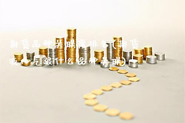 期货品种关联度排名(期货液化气跟什么品种关联) (https://www.njaxzs.com/) 黄金期货 第1张