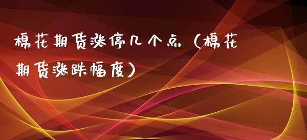 棉花期货涨停几个点（棉花期货涨跌幅度） (https://www.njaxzs.com/) 期货直播间 第1张