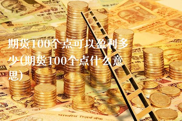 期货100个点可以盈利多少(期货100个点什么意思) (https://www.njaxzs.com/) 期货开户 第1张