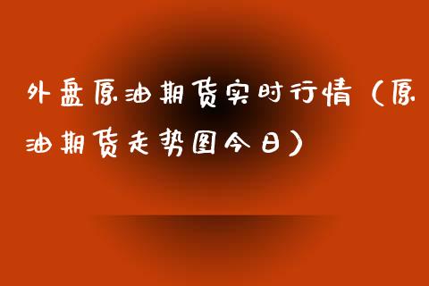 外盘原油期货实时行情（原油期货走势图今日） (https://www.njaxzs.com/) 期货直播间 第1张